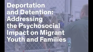 Deportation and Detention: Addressing the Psychosocial Impact on Migrant Youth and Families