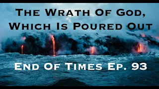 The Wrath Of God, Which Is Poured Out : End Of Times Ep. 93