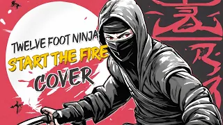 START THE FIRE • Twelve Foot Ninja Cover