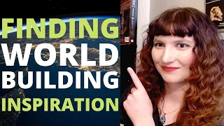 7 Tips for Worldbuilding Inspiration