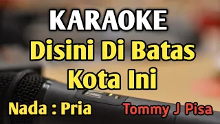 DISINI DI BATAS KOTA INI - KARAOKE || NADA PRIA COWOK || Tommy J Pisa || Audio HQ || Live Keyboard