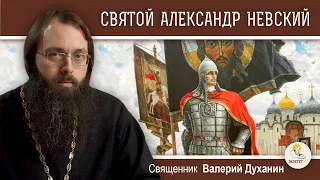 СВЯТОЙ БЛАГОВЕРНЫЙ КНЯЗЬ АЛЕКСАНДР НЕВСКИЙ.  Священник Валерий Духанин