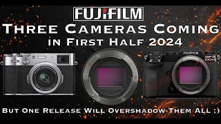 Three Fujifilm Cameras Coming in First Half 2024 - but One "Release" will Overshadow them All ;)