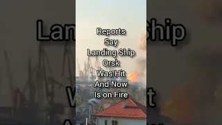 Ukraine War Ukrainian Navy Reports Landing Ship Orsk is on Fire while Being Docked in Berdyansk