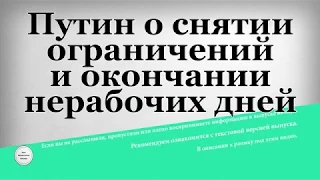 Путин о снятии ограничений и окончании нерабочих дней