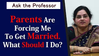 Parents Are Forcing Me To Get Married. What Should I Do? | Ask the Professor |Dr. Sarada Devi Myneni