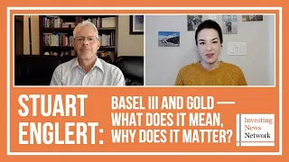 Stuart Englert: Basel III and Gold — What Does it Mean, Why Does it Matter?