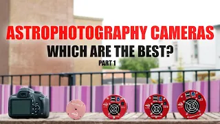 Astrophotography Cameras: Which are the best? | Part 1: Camera specs