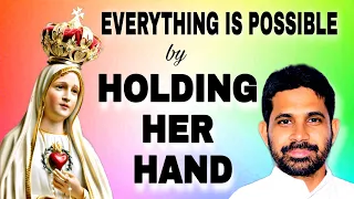 Everything is possible if you hold Her hand.  Fr.Antony Parankimalil VC