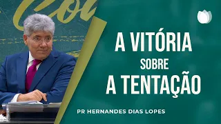 A Vitória sobre a Tentação | Pr. Hernandes Dias Lopes