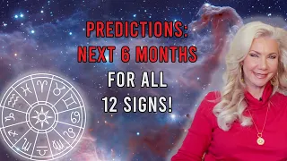 Predictions: Next 6 Months for All 12 Signs!