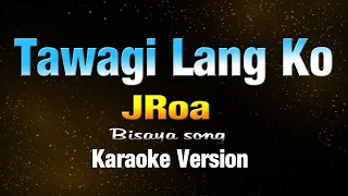 TAWAG LANG - JRoa (KARAOKE VERSION)