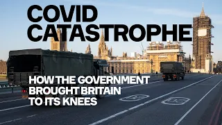 COVID Catastrophe: How The Government Brought Britain To Its Knees