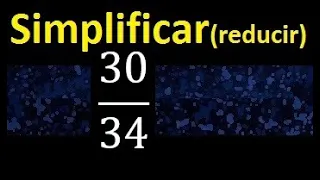 simplificar 30/34 , reducir fracciones a su minima expresion