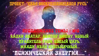 33.Психическая энергия-что это?Белый Царь, Калки Аватар, Аватар Вишну, Новый Правитель Руси, Мессия.