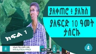 LTV SHOW : ያለቀጠሮ ፥ ያለክስ ፥ ያለፍርድ 10 ዓመት ታሰርኩ - ክፍል 1