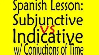 Spanish Lesson: Subjunctive vs. Indicative (With Conjunctions of Time)