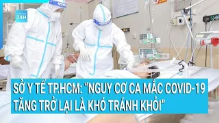 Sở Y tế TP.HCM: Nguy cơ ca mắc Covid-19 tăng trở lại là khó tránh khỏi | Tin mới