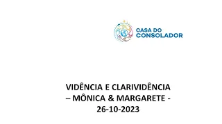 VIDÊNCIA E CLARIVIDÊNCIA  – MÔNICA & MARGARETE -  26-10-2023