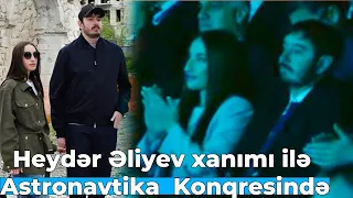 Prezidentin oğlu Heydər Əliyev xanımı ilə Astronavtika Konqresində