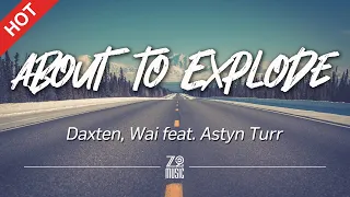 Daxten, Wai - About to Explode (feat. Astyn Turr) [Lyrics / HD] | Featured Indie Music 2020