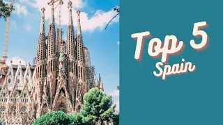 Spain Uncovered:  Top 5 Must Visit Spots