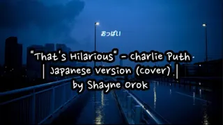 "That's Hilarious" - Charlie Puth┃Japanese Version (Cover)┃by Shayne Orok