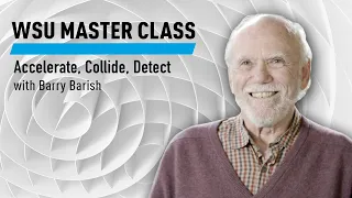 WSU:Accelerate, Collide, Detect with Barry Barish