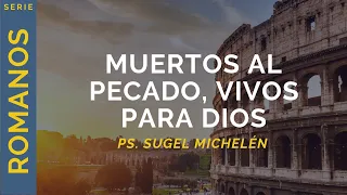 Muertos al pecado, vivos para Dios | Romanos 6:1-14 | Ps. Sugel Michelén