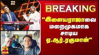 #BREAKING | "இளையராஜாவை மறைமுகமாக சாடிய ஏ.ஆர்.ரகுமான்"