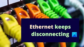 Ethernet keeps disconnecting in Windows 11/10