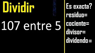 Dividir 107 entre 5 , residuo , es exacta o inexacta la division , cociente dividendo divisor ?