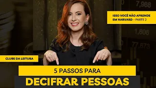 5 Passos para decifrar pessoas – Parte 2 – Isso você não aprende em Harvard – Clube da leitura