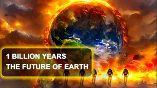 What If You Traveled one Billion Years Into the Future : Earth Over The Next Billion Years