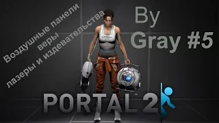 Portal 2 (by Gray) #5 -- Воздушные панели веры, лазеры и издевательства.