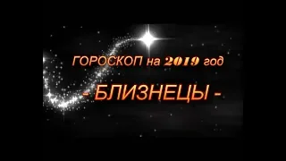 ♊ БЛИЗНЕЦЫ - ГОРОСКОП НА 2019 ГОД