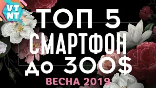 ТОП 5 СМАРТФОНОВ ДО $300. ВЕСНА 2019. КАКОЙ КУПИТЬ?