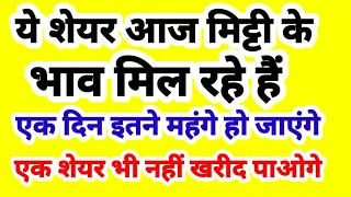 ये शेयर आज मिट्टी के भाव मिल रहे हैं, एक दिन इतने महंगे हो जायेंगे एक शेयर भी नहीं खरीद पाओगे.