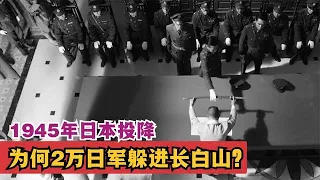 1945年日本投降，两万日军躲进长白山，怎么回事？