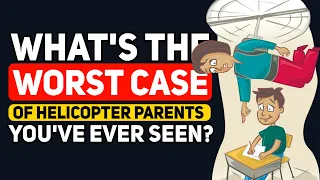 What's the WORST CASE of "Helicopter Parenting" you've ever seen? - Reddit Podcast