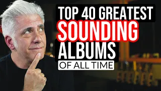 TOP 40 GREATEST SOUNDING ALBUMS OF ALL TIME