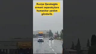 🇷🇺🇦🇿 Rusiya Qarabağda erməni separatçılara humanitar yardım göndərib