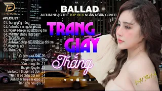 Nghe 1 Lần Bạn Sẽ Không Hối Hận-TRANG GIẤY TRẮNG,TUYỆT DUYÊN NGÂN NGÂN COVER 07-04 Nhạc Trẻ Hay Nhất