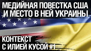 Контекст с Илией Кусой-#1. Медийная повестка США и место в ней Украины