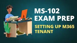 MS 102 Exam - Setting Up Microsoft 365 Tenant