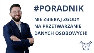 Zgoda na przetwarzanie danych osobowych - kiedy jej nie zbierać? | #Poradnik