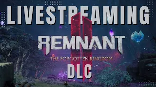 REMNANT 2 FORGOTTEN KINGDOM 2nd DLC LiveStream - 1st Playthrough!!