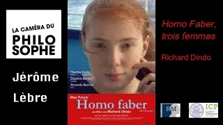 Homo Faber - Trois femmes, commenté par  la philosophe Jérôme Lèbre