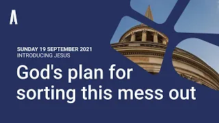 Sunday Evening Sermon: "God's plan for sorting this mess out" (Sunday 19 September 2021)