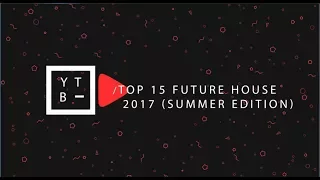 Top 15 Future House Drops of 2017  [End Of Summer Edition] (August 2017)